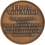 Back: "I Love You Mom!" / "Her children rise up and call her blessed; her husband also, and he praises her. Proverbs 31:28"