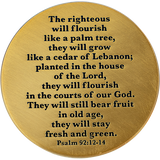 Back: Text, "The righteous will flourish like a palm tree, they will grow like a cedar of Lebanon; planted in the house of the Lord, they will flourish in the courts of our God. They will still bear fruit in old age, they will stay fresh and green. Psalm 92:12-14"